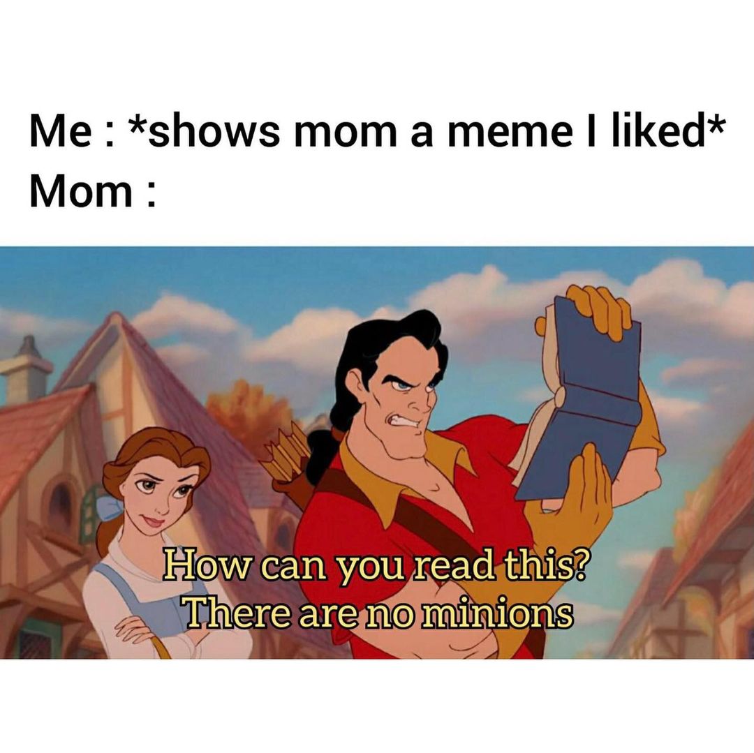 Me Shows Mom A Meme I Liked Mom How Can You Read This There Are No Minions Funny 