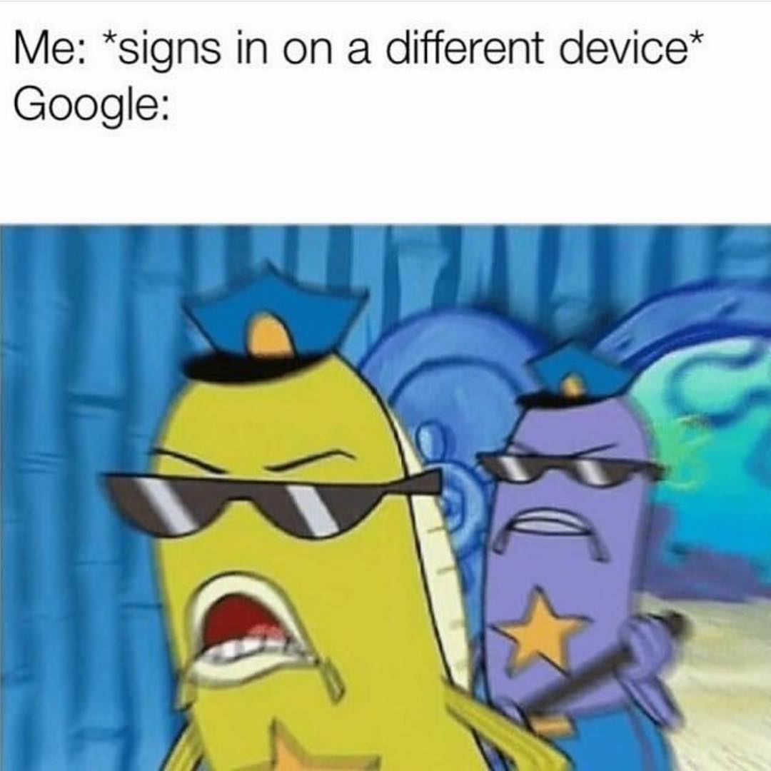 Me: *signs in on a different device*  Google: