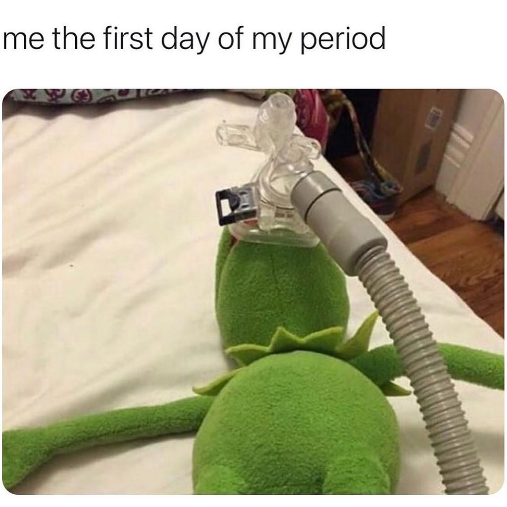 Me the first day of my period.