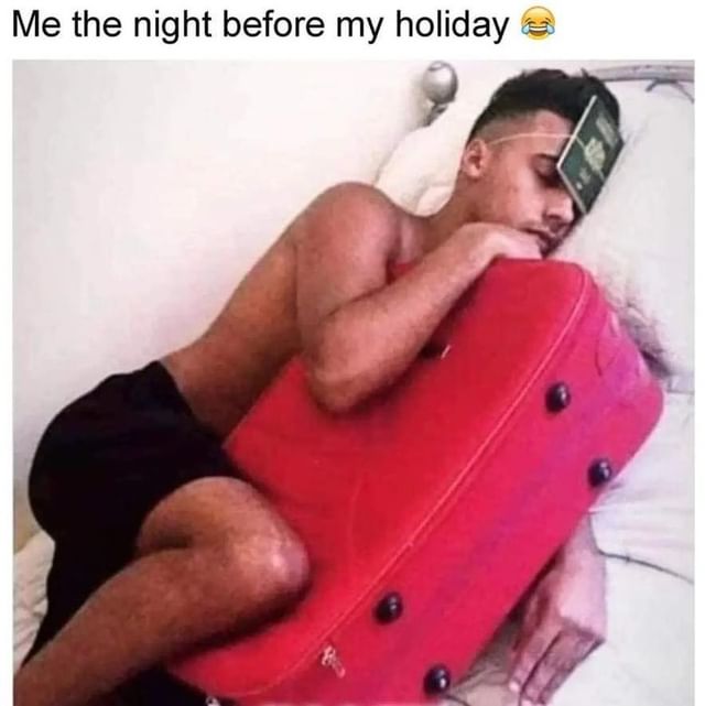 Me the night before my holiday.