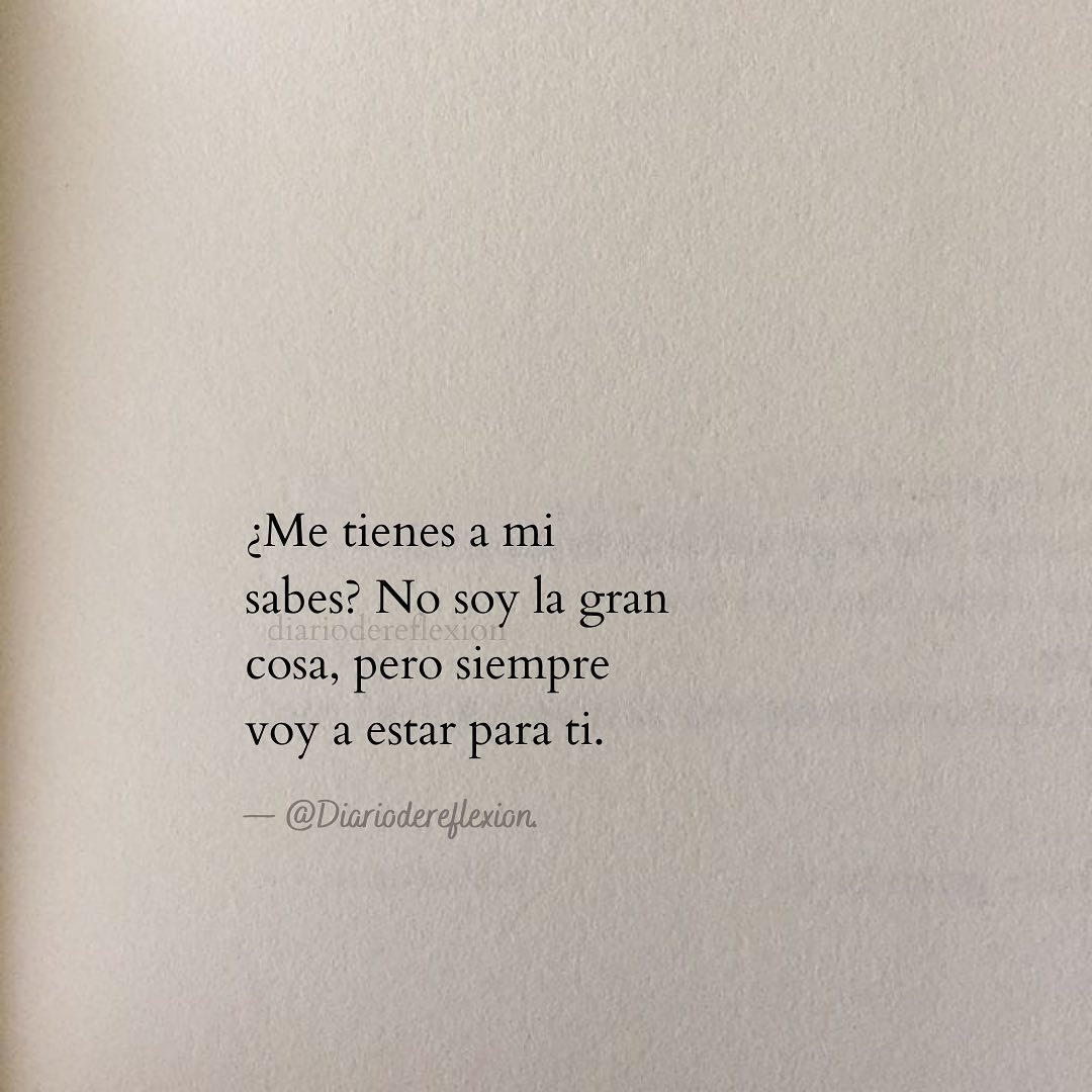 ¿Me tienes a mí sabes? No soy la gran cosa, pero siempre voy a estar para ti.