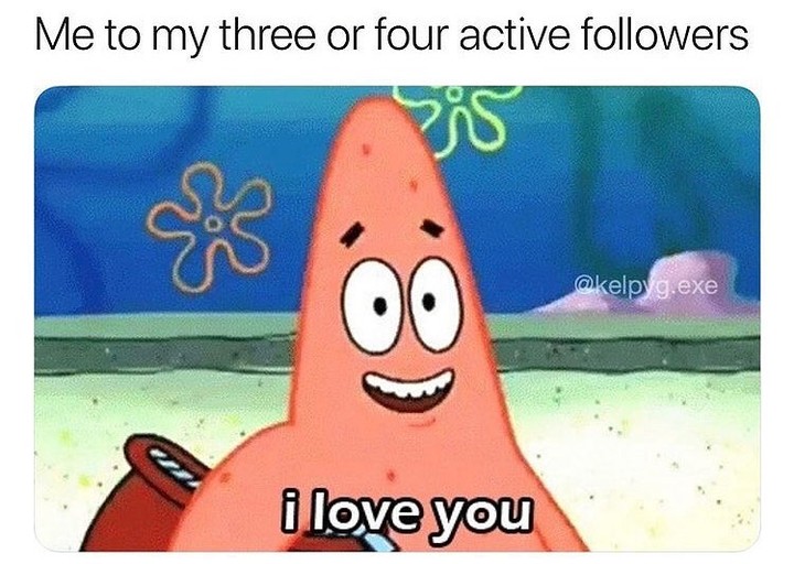 Me to my three or four active followers. I love you.