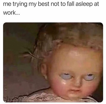 Me trying my best not to fall asleep at work...