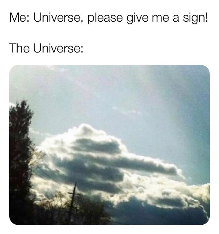 Me: Universe, please give me a sign! The Universe: