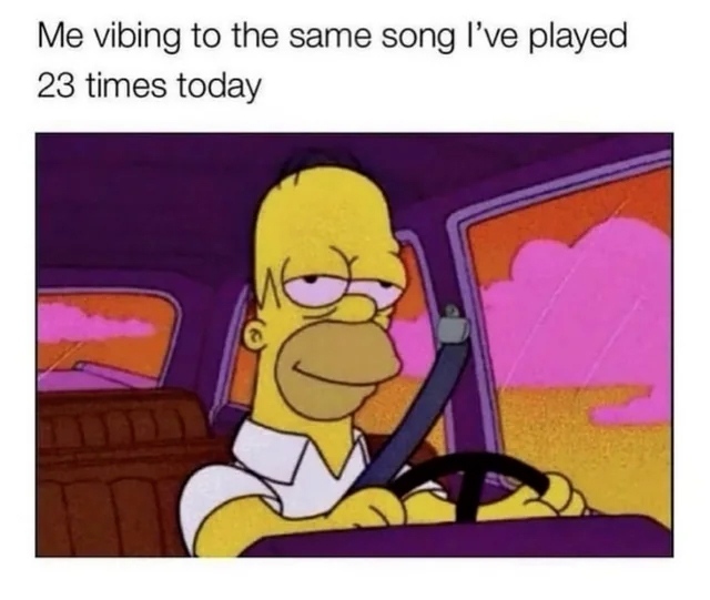 Me vibing to the same song I've played 23 times today.