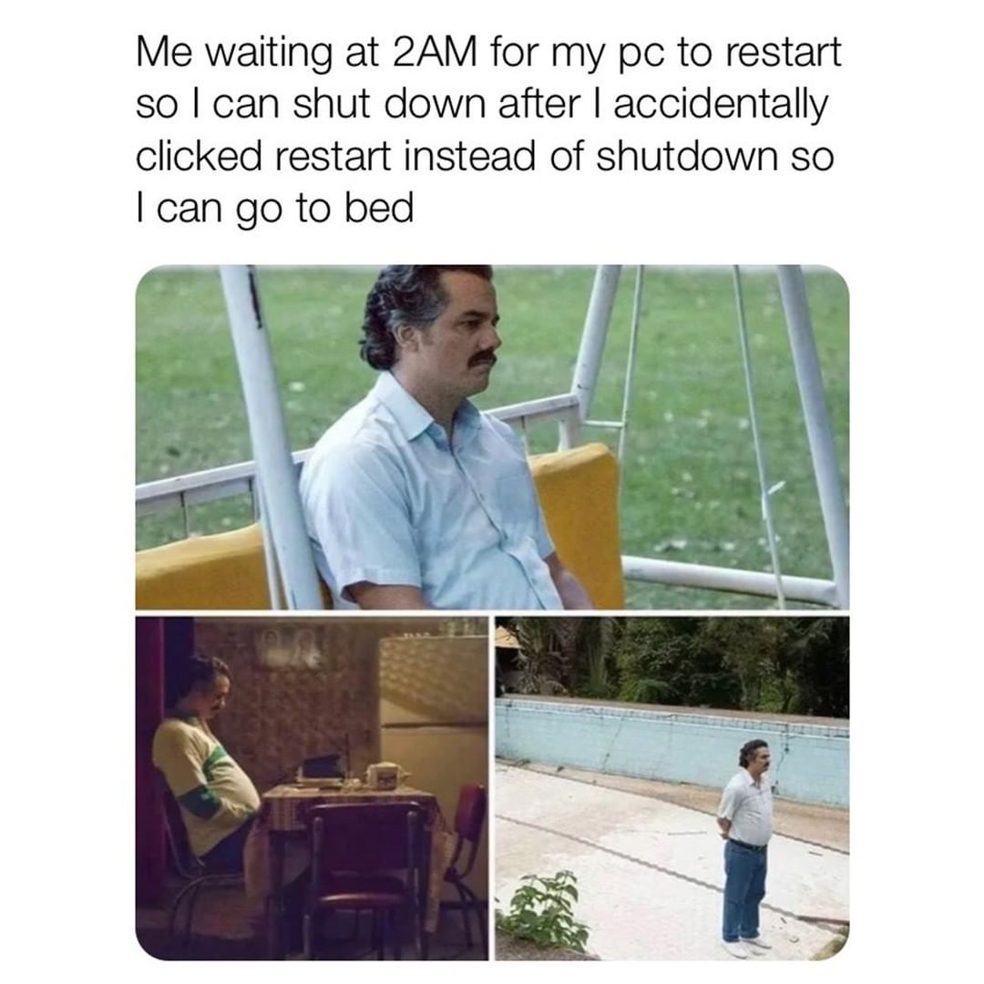 Me waiting at 2AM for my pc to restart so I can shut down after I accidentally clicked restart instead of shutdown so I can go to bed.