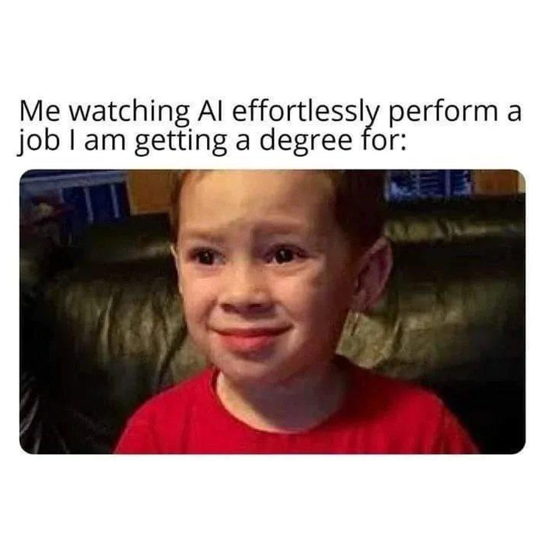 Me watching AI effortlessly perform a job I am getting a degree for: