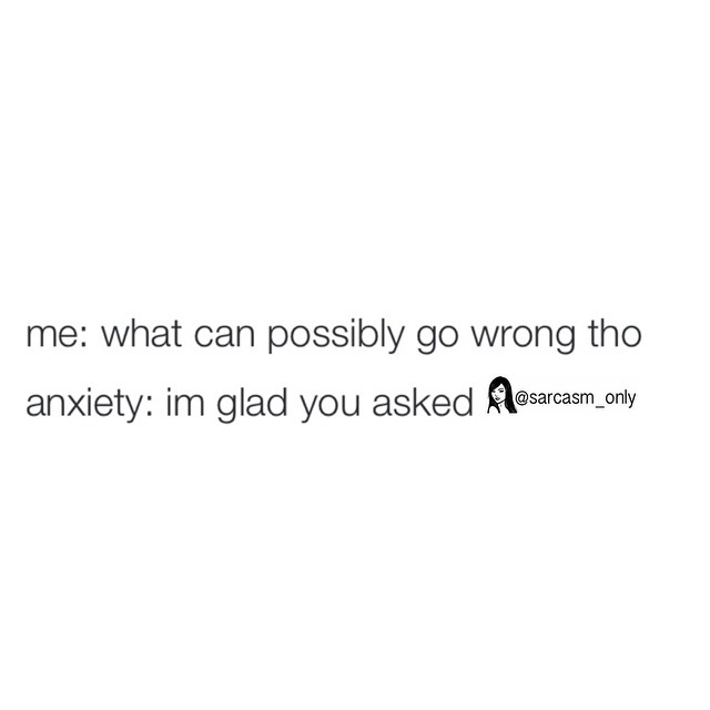 Me: what can possibly go wrong tho anxiety: Im glad you asked.