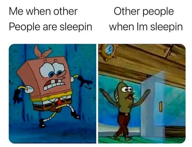 Me when other people are sleepin. Other people when I'm sleepin.
