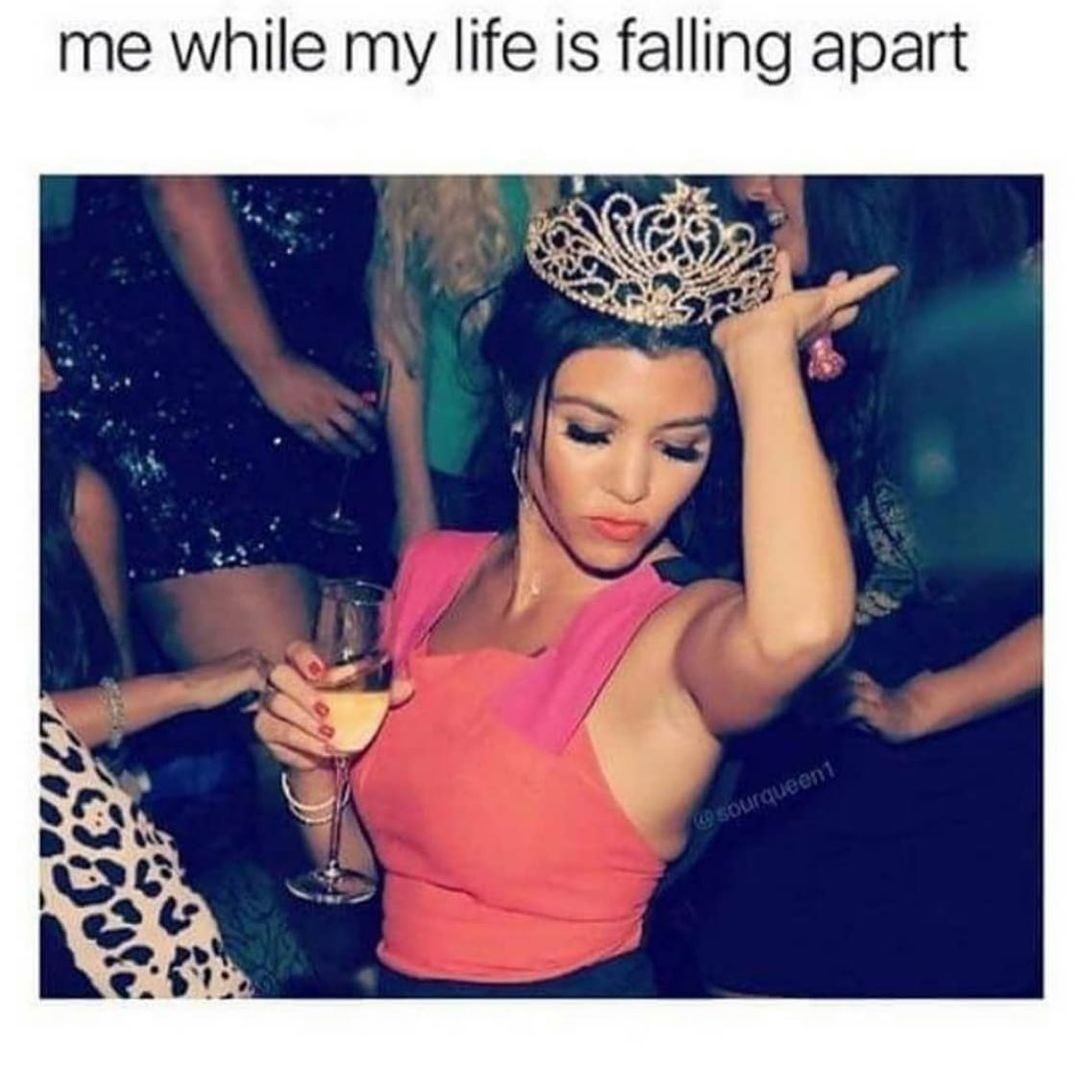 Me while my life is falling apart. - Funny