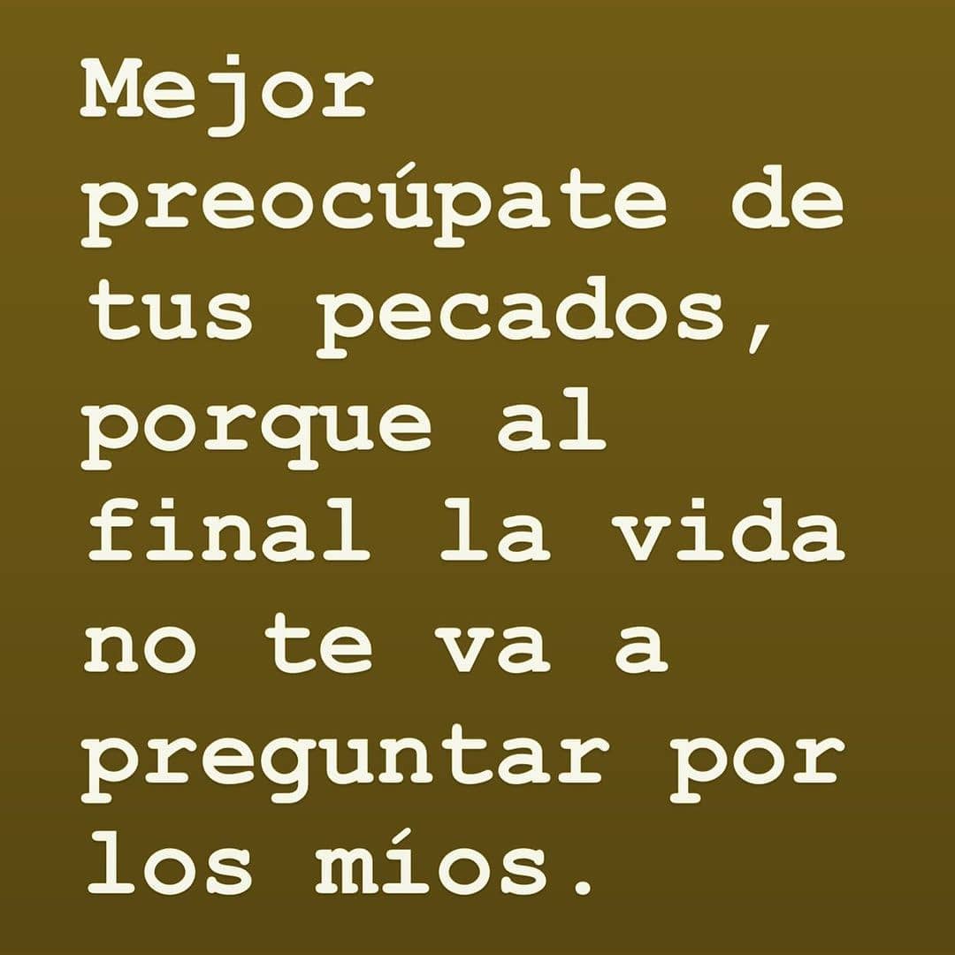 Mejor preocúpate de tus pecados porque al final la vida no te va a  preguntar por los míos. - Frases