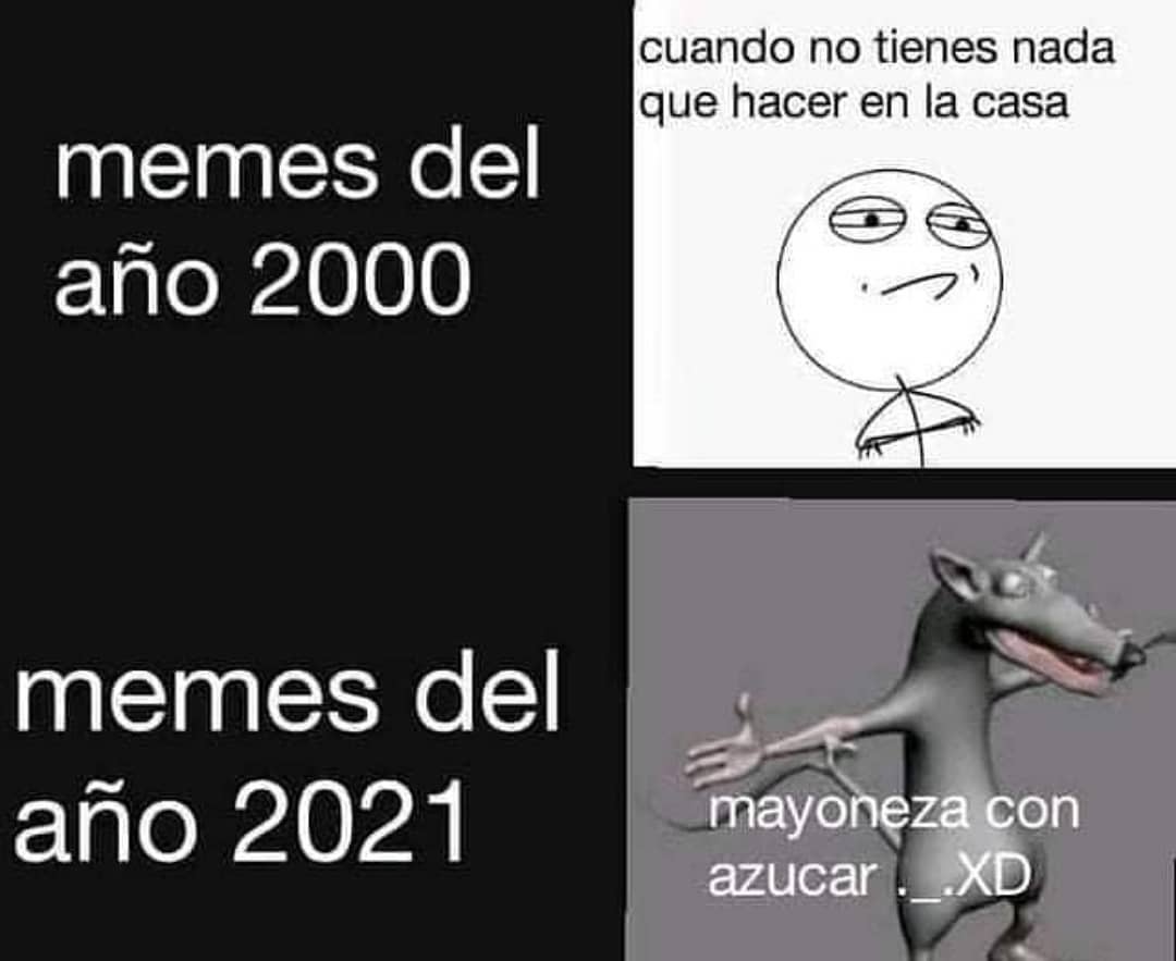 Memes del año 2000: Cuando no tienes nada que hacer en la casa.  Memes del año 2021: Mayoneza con azúcar.