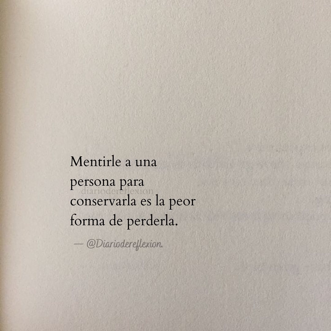 Mentirle a una persona para conservarla es la peor forma de perderla.