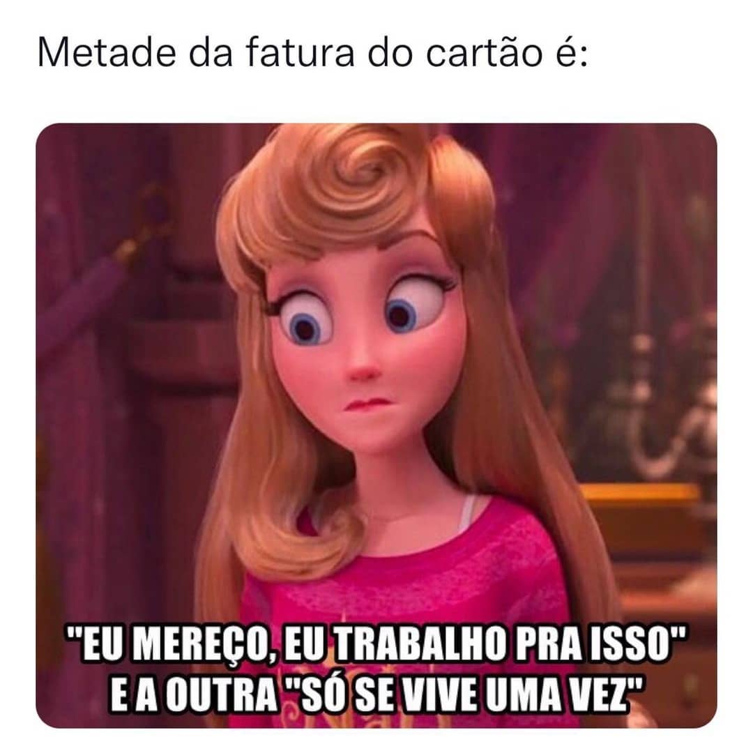 Metade da fatura do cartão é: "Eu mereço, eu trabalho pra isso" e a outra "Só se vive uma vez".