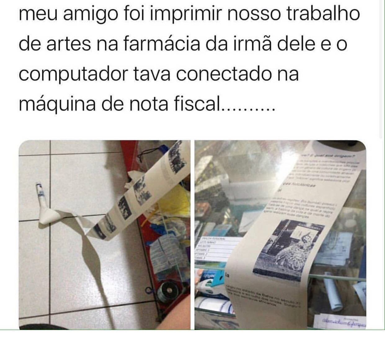 Meu amigo foi imprimir nosso trabalho de artes na farmácia da irmã dele e o computador tava conectado na máquina de nota fiscal.