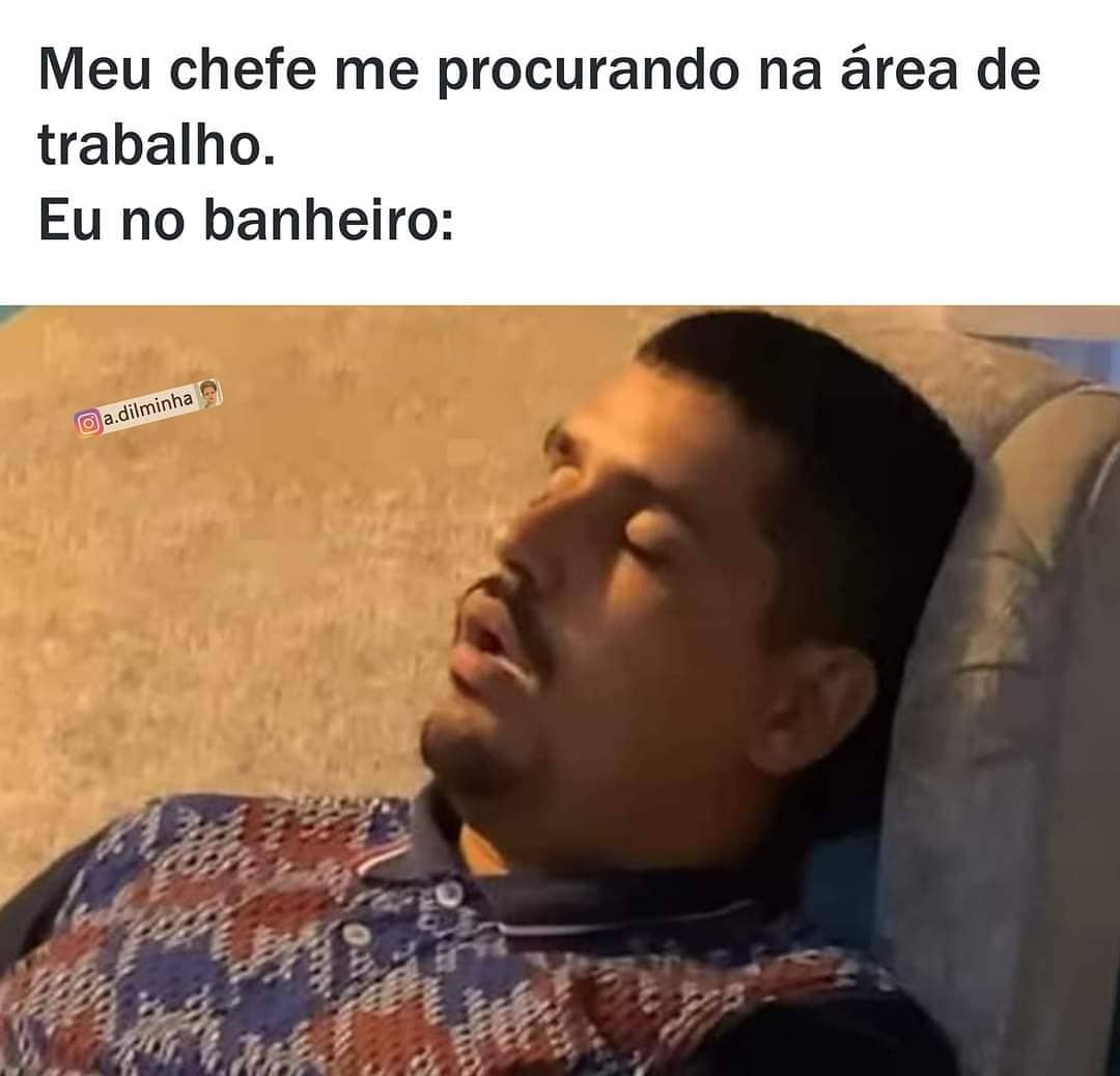 Meu chefe me procurando na área de trabalho.  Eu no banheiro: