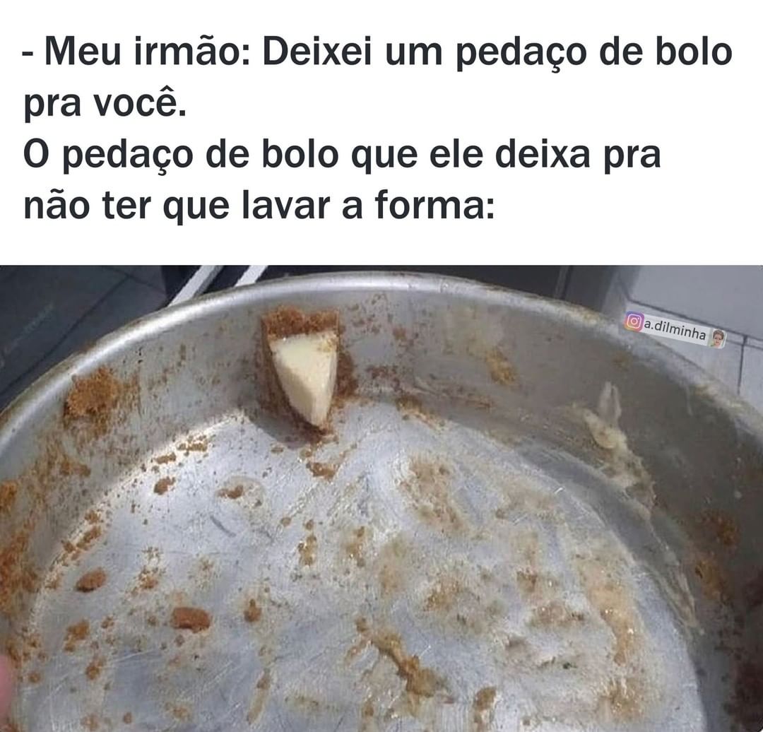 Meu Irmão Deixei Um Pedaço De Bolo Pra Você O Pedaço De Bolo Que Ele Deixa Pra Não Ter Que 3987