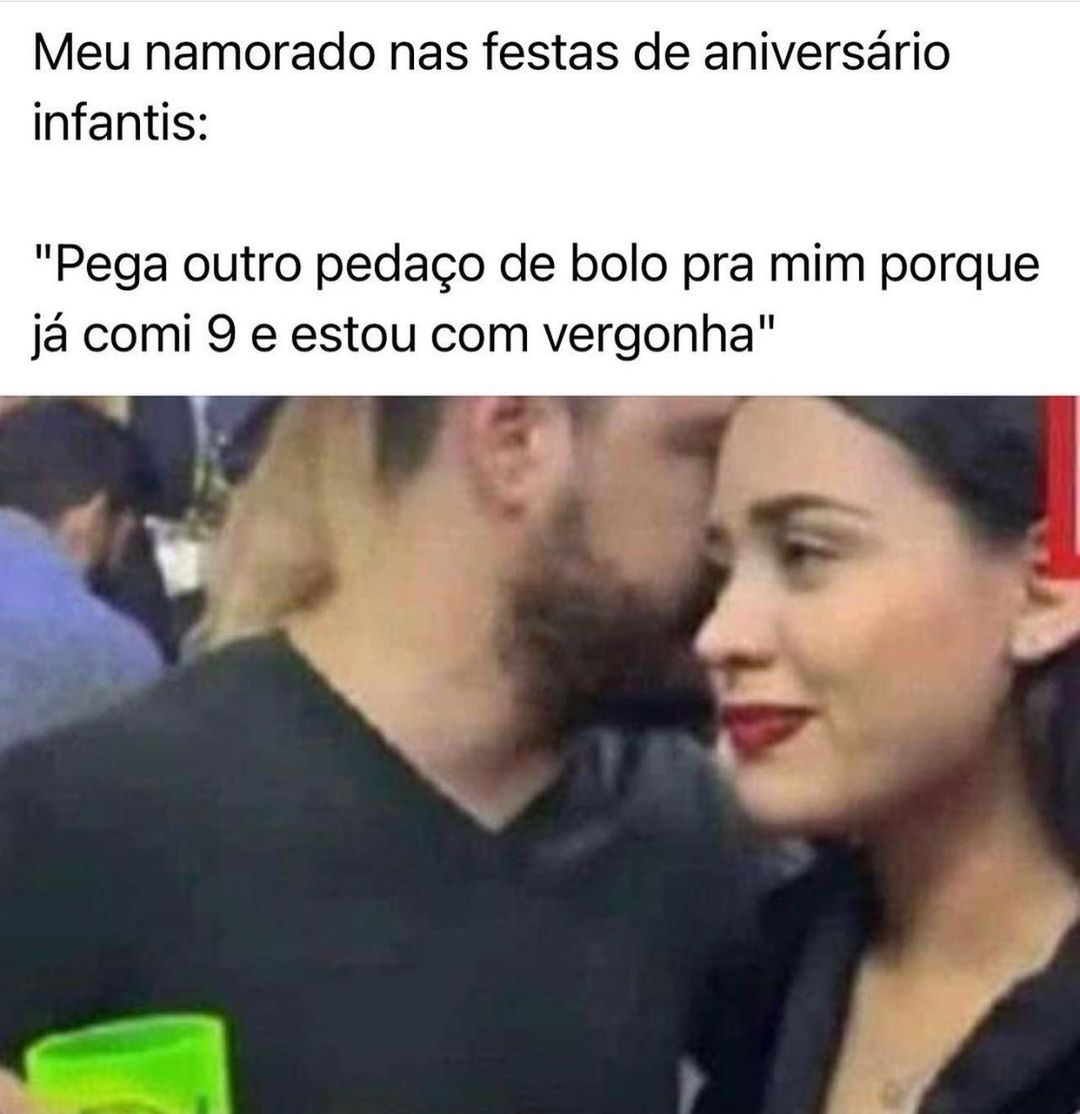 Meu namorado nas festas de aniversário infantis: "Pega outro pedaço de bolo pra mim porque já comi 9 e estou com vergonha".