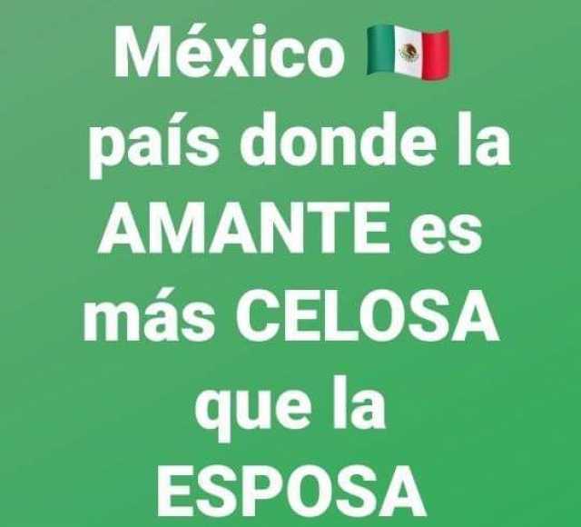 México país donde la AMANTE es más CELOSA que la ESPOSA.