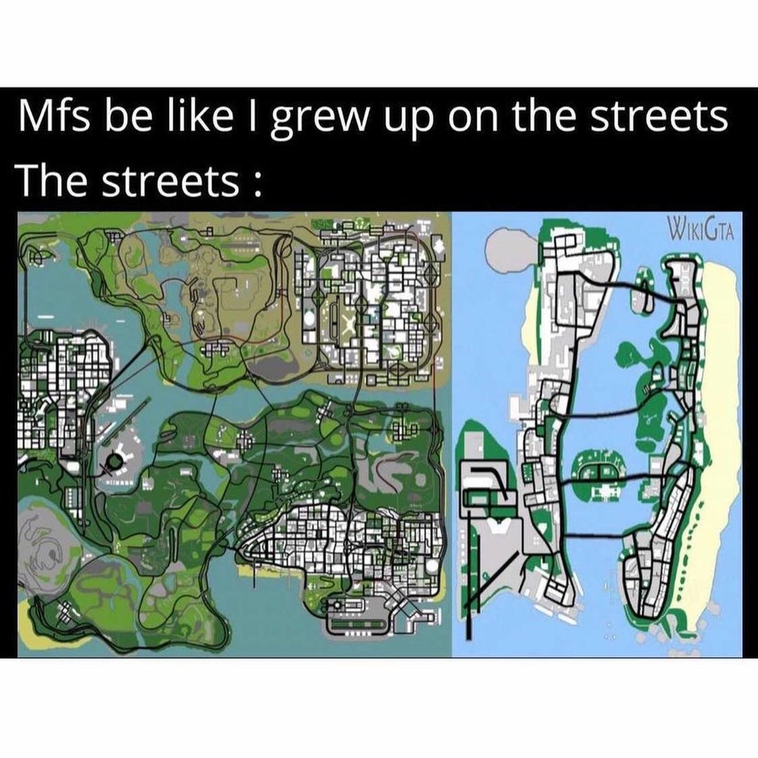 Mfs be like I grew up on the streets. The streets.