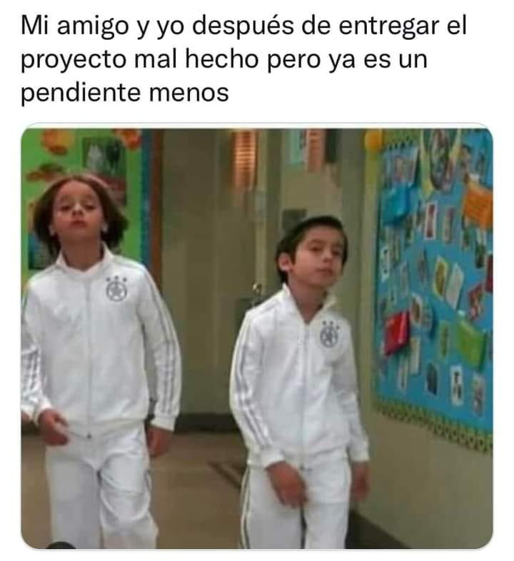 Mi Amigo Y Yo Después De Entregar El Proyecto Mal Hecho Pero Ya Es Un Pendiente Menos Memes 