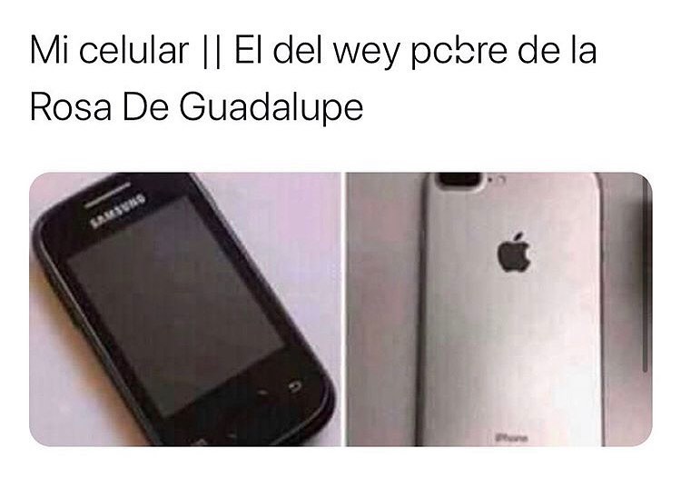 Mi celular. // El del wey pobre de la Rosa De Guadalupe.