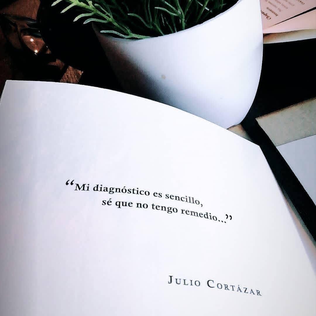 "Mi Diagnóstico Es Sencillo, Sé Que No Tengo Remedio..." Julio Cortázar ...