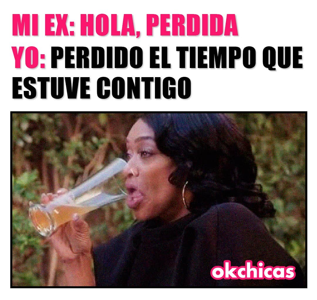 Mi ex: Hola, perdida perdida. Yo: Perdido el tiempo que estuve contigo.