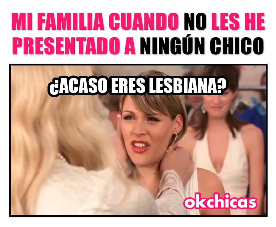 Mi familia cuando no les he presentado a ningún chico. ¿Acaso eres lesbiana?