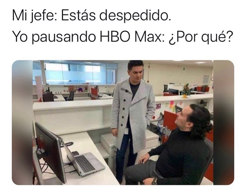 Mi jefe: Estás despedido. Yo pausando HBO Max: ¿Por qué?