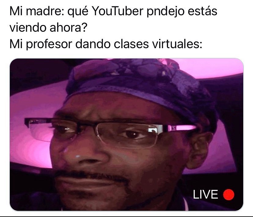 Mi madre: Qué YouTuber pndejo estás viendo ahora?  Mi profesor dando clases virtuales: Live.