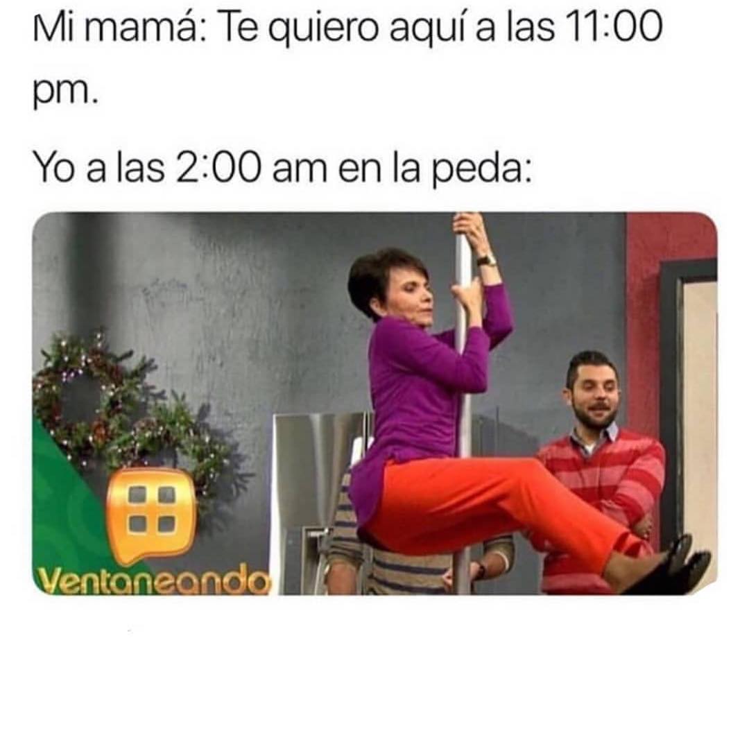 Mi Mamá Te Quiero Aquí A Las 11 00 Pm Yo A Las 2 00 Am En La Peda