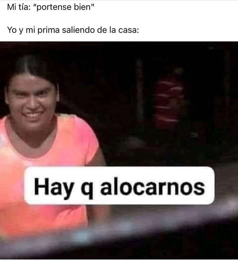 Mi Tía Pórtense Bien Yo Y Mi Prima Saliendo De La Casa Hay Q Alocarnos Memes