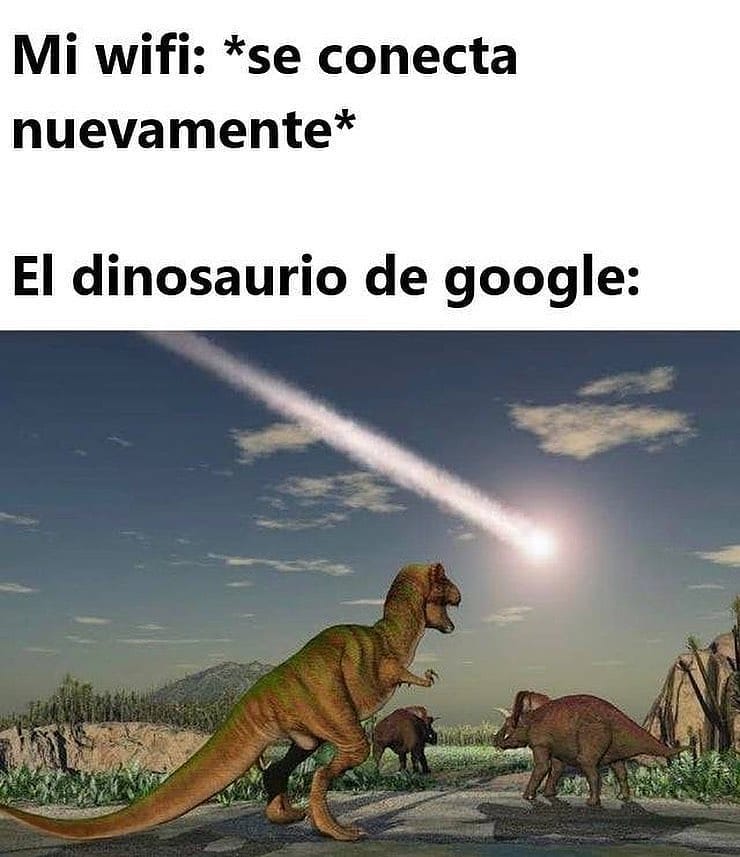Mi wifi: *se conecta nuevamente*  El dinosaurio de google: