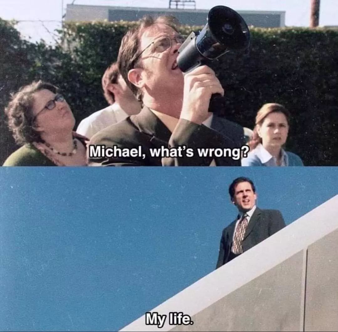 Michael, what's wrong? My life.