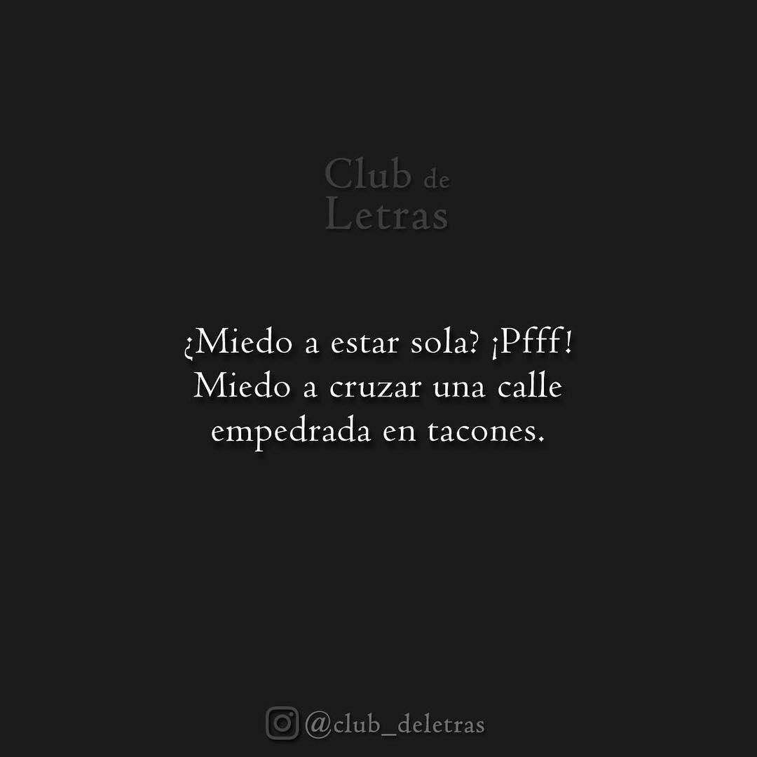 ¿Miedo a estar sola? ¡Pfff! Miedo a cruzar una calle empedrada en tacones.