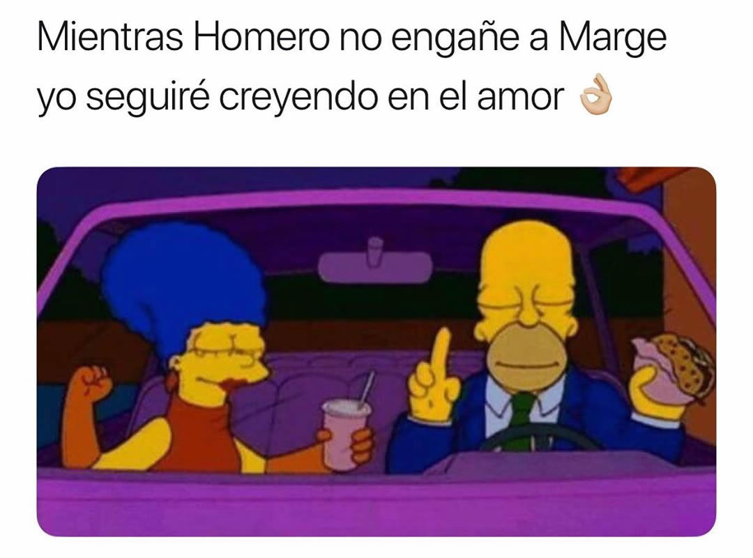 Mientras Homero no engañe a Marge yo seguiré creyendo en el amor.