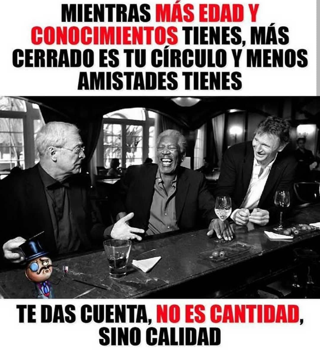 Mientras más edad y conocimientos tienes, más cerrado es tu círculo y menos amistades tienes. Te das cuenta, no es cantidad, sino calidad.