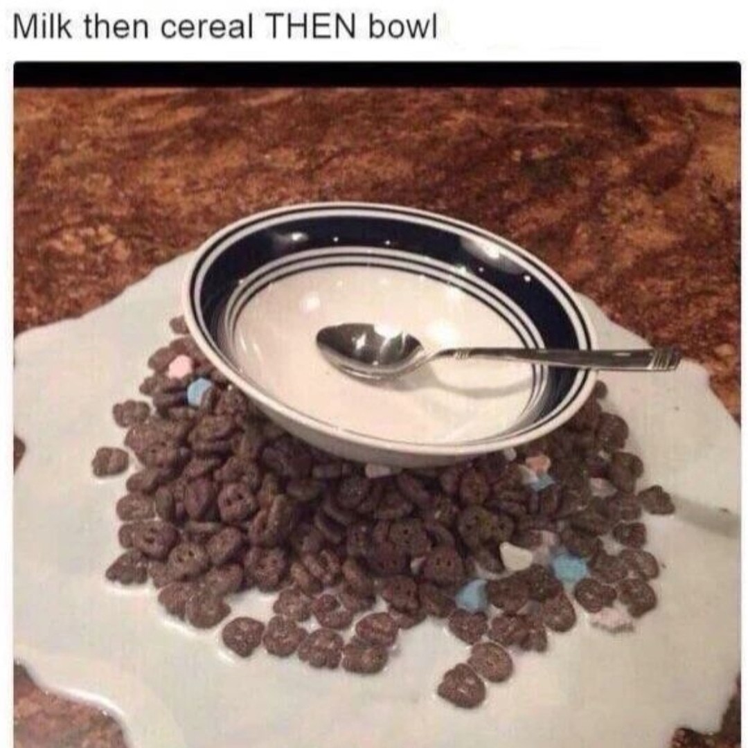 Milk then cereal then bowl.