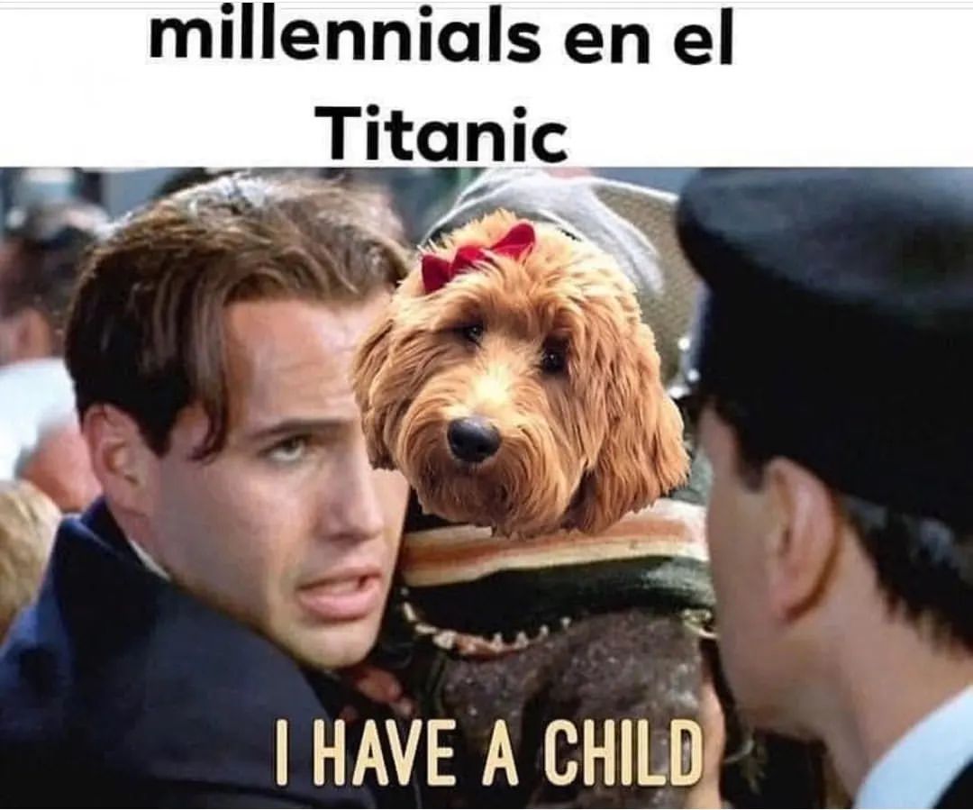 Millennials en el Titanic. I have a child.