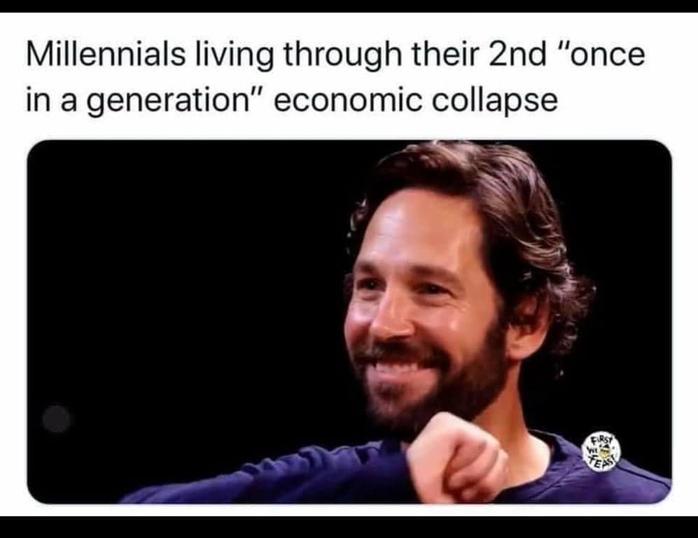 Millennials living through their 2nd "once in a generation" economic collapse.