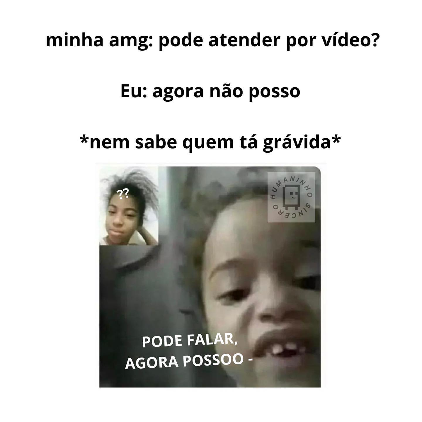 Minha amg: pode atender por vídeo?  Eu: agora não posso.  *Nem sabe quem tá grávida*  Pode falar, agora possoo.