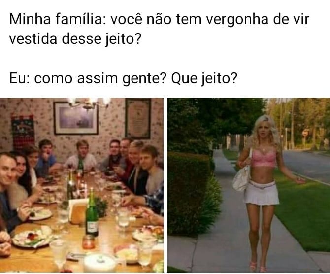 Minha família: Você não tem vergonha de vir vestida desse jeito? Eu: Como assim gente? Que jeito?