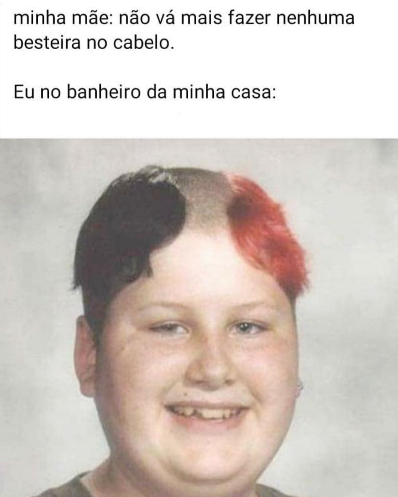 Minha Mãe Não Vá Mais Fazer Nenhuma Besteira No Cabelo Eu No Banheiro