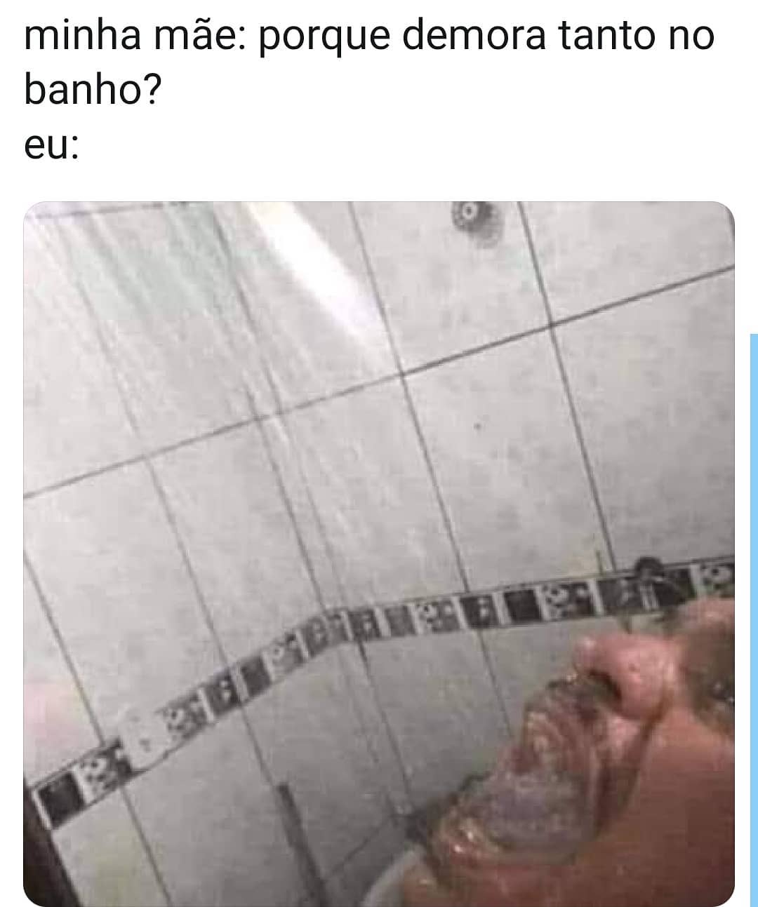 Minha Mãe Porque Demora Tanto No Banho Eu Memes 6144