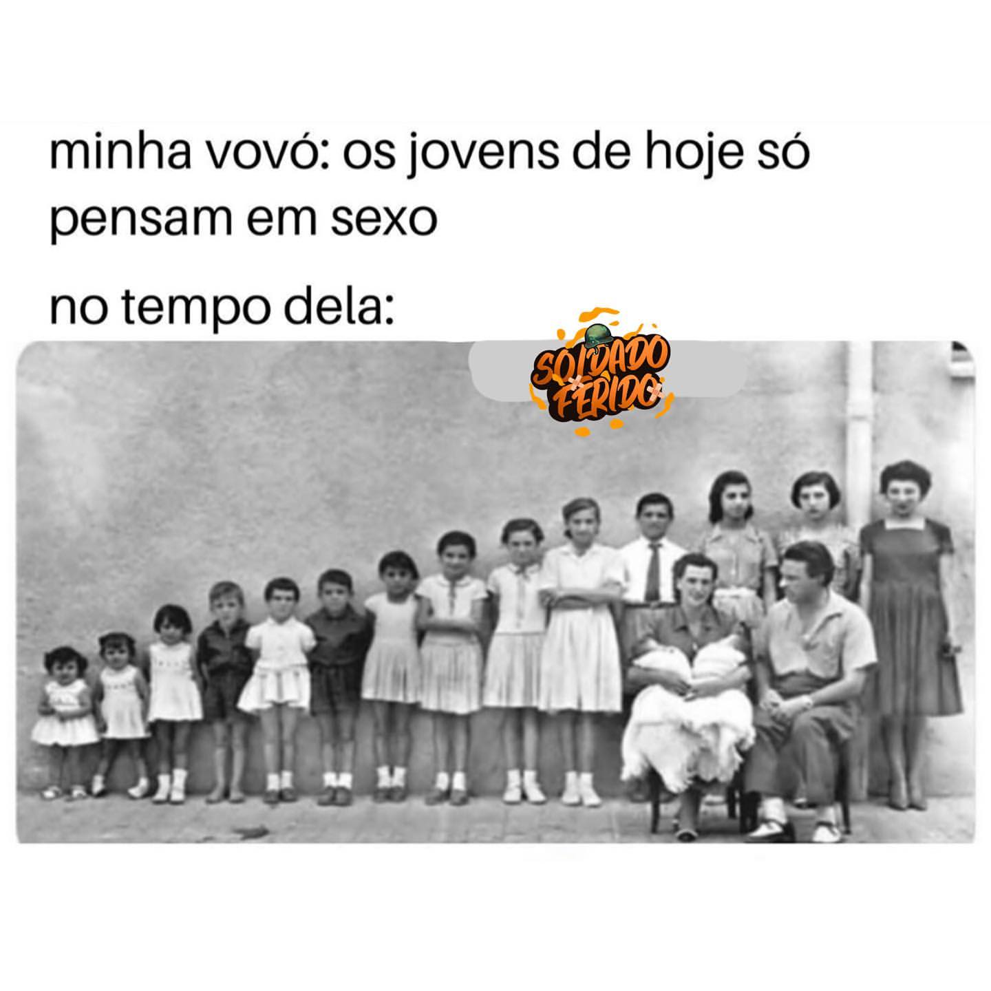 Minha vovó: Os jovens de hoje só pensam em sexo. No tempo dela: