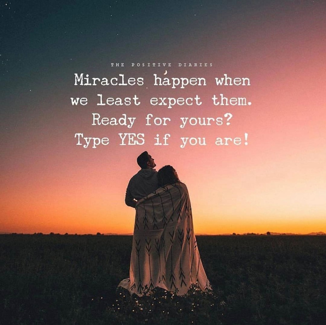Miracles happen when we least expect them. Ready for yours? Type yes if you are!