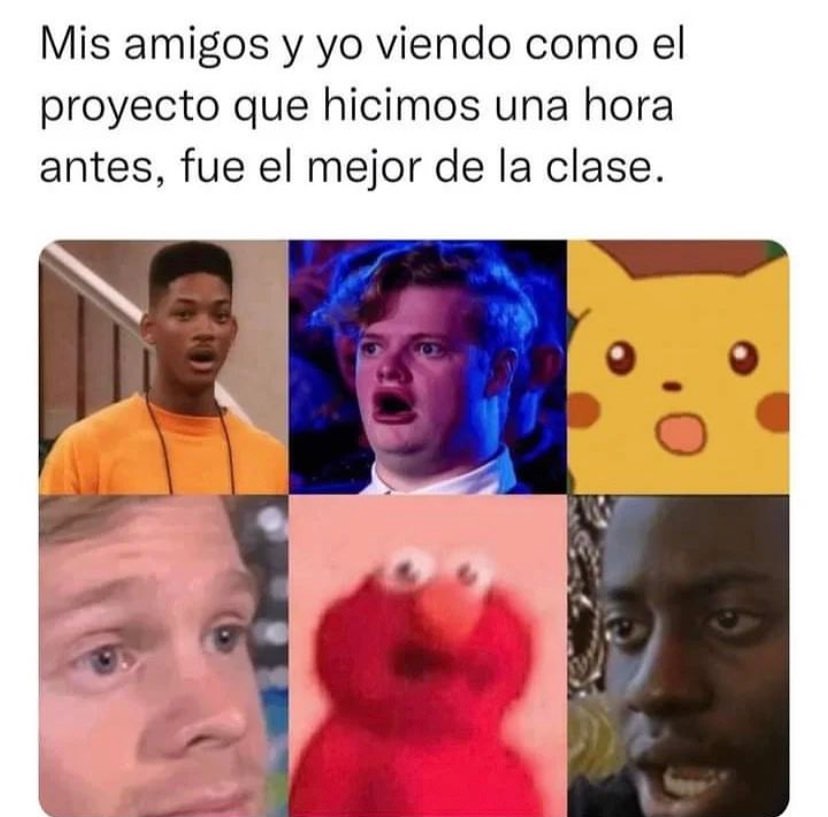 Mis amigos y yo viendo como el proyecto que hicimos una hora antes, fue el mejor de la clase.