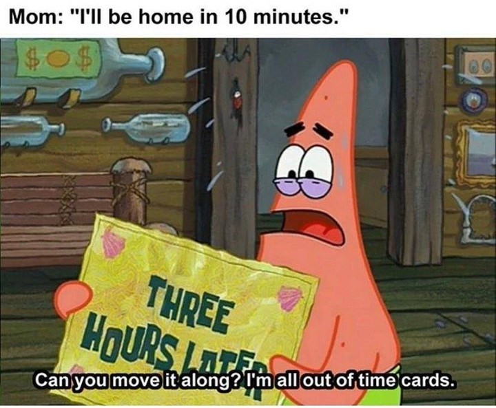 Mom: "I'll be home in 10 minutes." Can you move it along? all out of timecards.