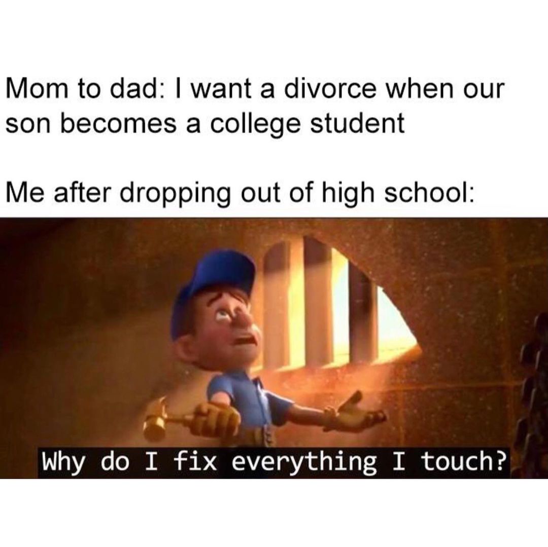 Mom to dad: I want a divorce when our son becomes a college student. Me after dropping out of high school: Why do I fix everything I touch?